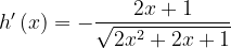 \dpi{120} h'\left ( x \right )=-\frac{2x+1}{\sqrt{2x^{2}+2x+1}}